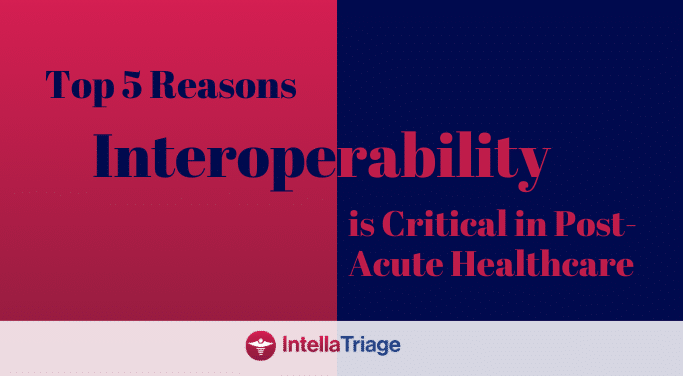Blog Title reads: Top 5 Reasons Interoperability is Critical in Post-Acute Healthcare, features the IntellaTriage logo